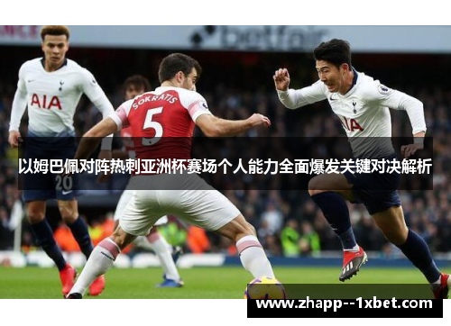 以姆巴佩对阵热刺亚洲杯赛场个人能力全面爆发关键对决解析