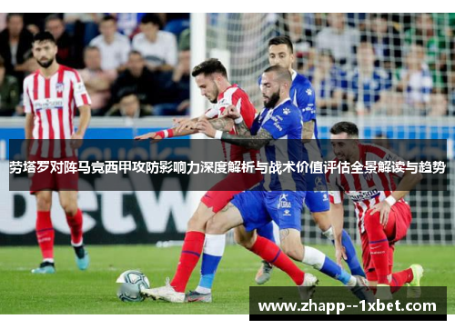 劳塔罗对阵马竞西甲攻防影响力深度解析与战术价值评估全景解读与趋势