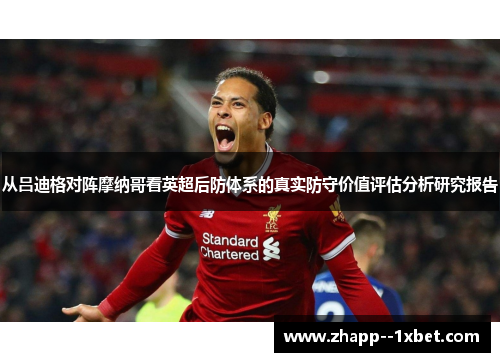 从吕迪格对阵摩纳哥看英超后防体系的真实防守价值评估分析研究报告