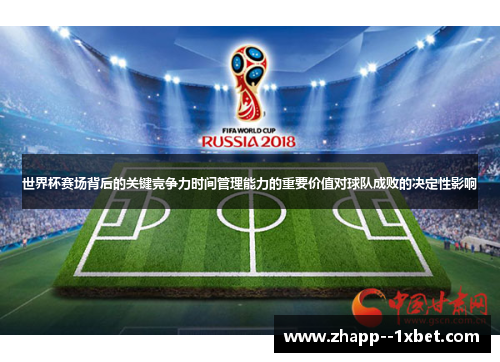 世界杯赛场背后的关键竞争力时间管理能力的重要价值对球队成败的决定性影响 世界杯赛场背后的关键竞争力时间管理能力的重要价值对球队成败的决定性影响