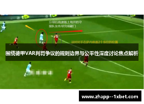 围绕德甲VAR判罚争议的规则边界与公平性深度讨论焦点解析 围绕德甲VAR判罚争议的规则边界与公平性深度讨论焦点解析